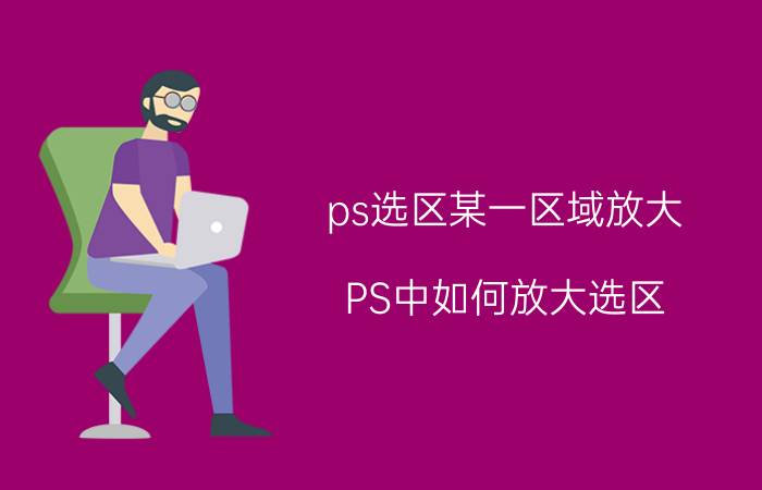 ps选区某一区域放大 PS中如何放大选区？